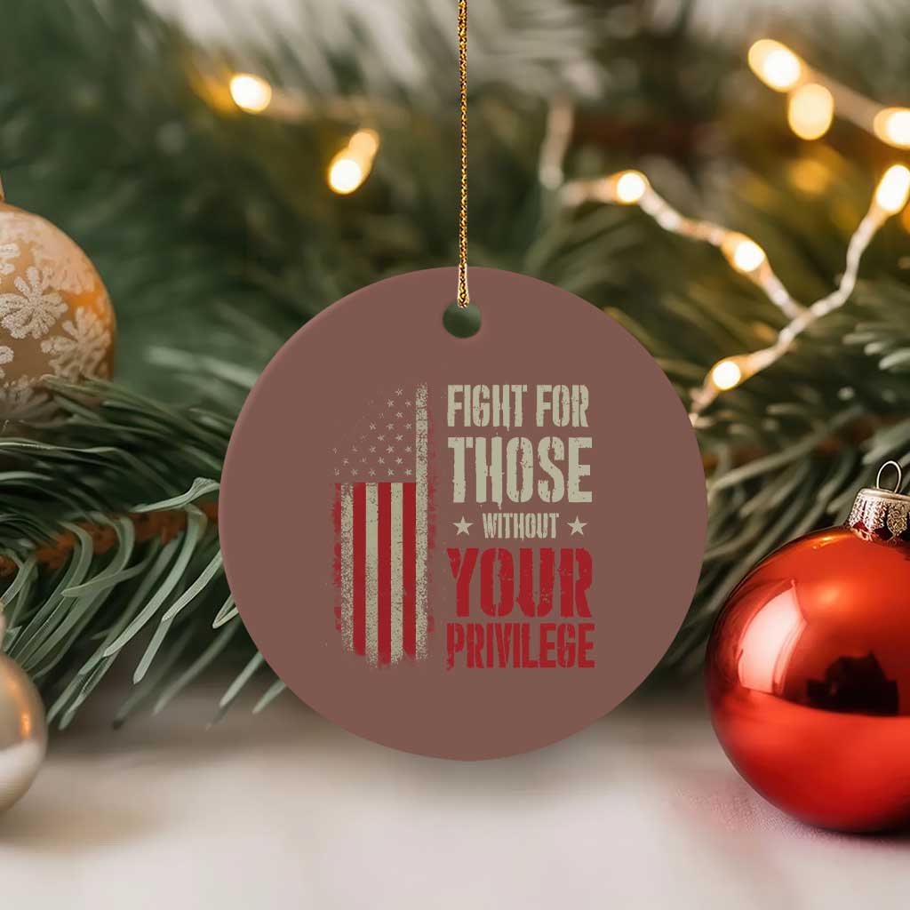 Fight For Those Without Your Privilege Ceramic Ornament TS11 1pc Mocha Print Your Wear