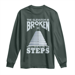 Sobriety Anniversary Sober Long Sleeve Shirt The Elevator is Broken You Will Have To Use The Steps TS11 Dark Forest Green Print Your Wear