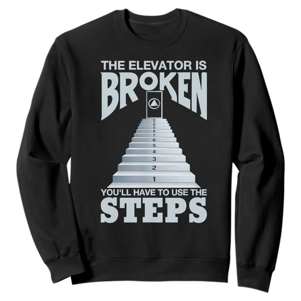 Sobriety Anniversary Sober Sweatshirt The Elevator is Broken You Will Have To Use The Steps TS11 Black Print Your Wear