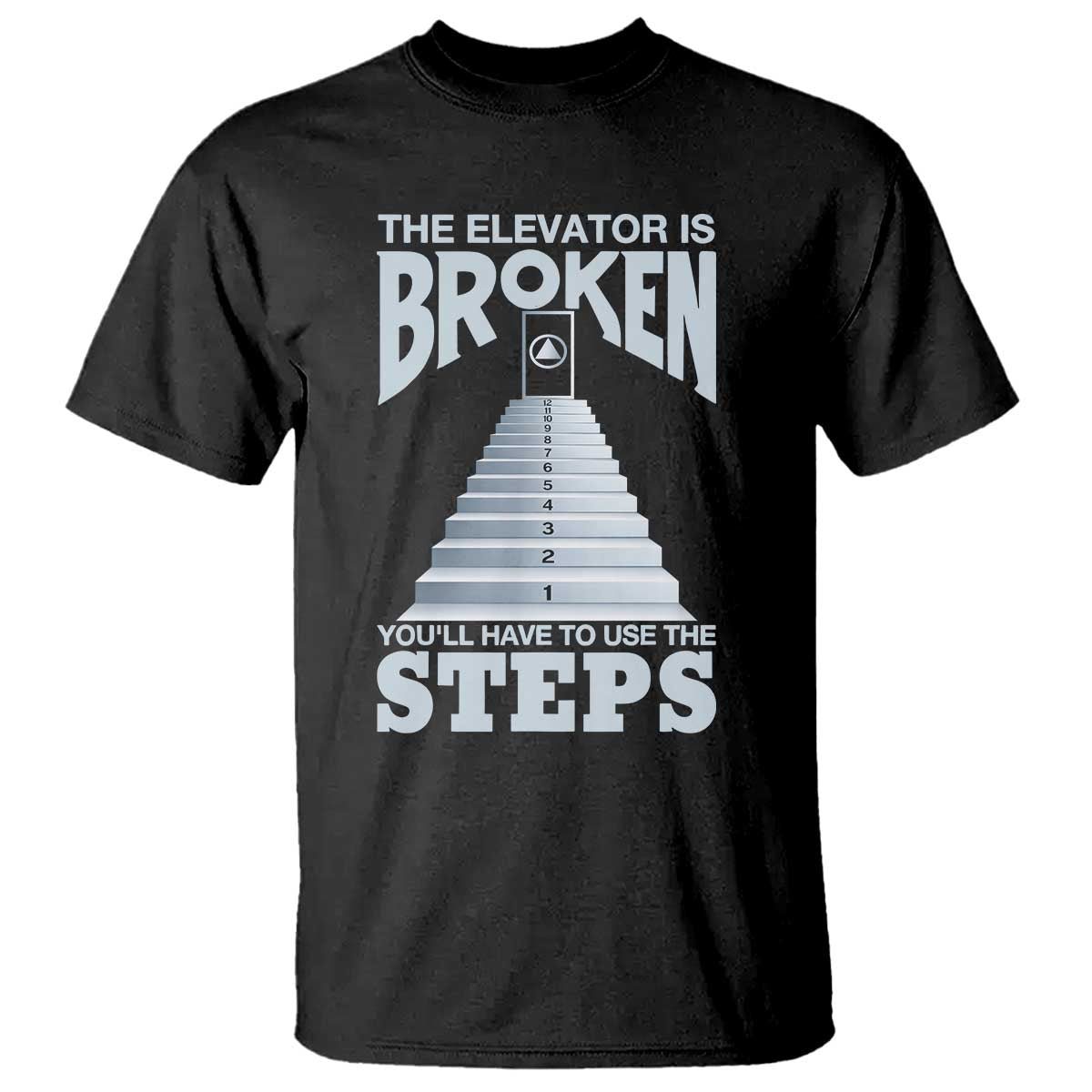 Sobriety Anniversary Sober T Shirt The Elevator is Broken You Will Have To Use The Steps TS11 Black Print Your Wear