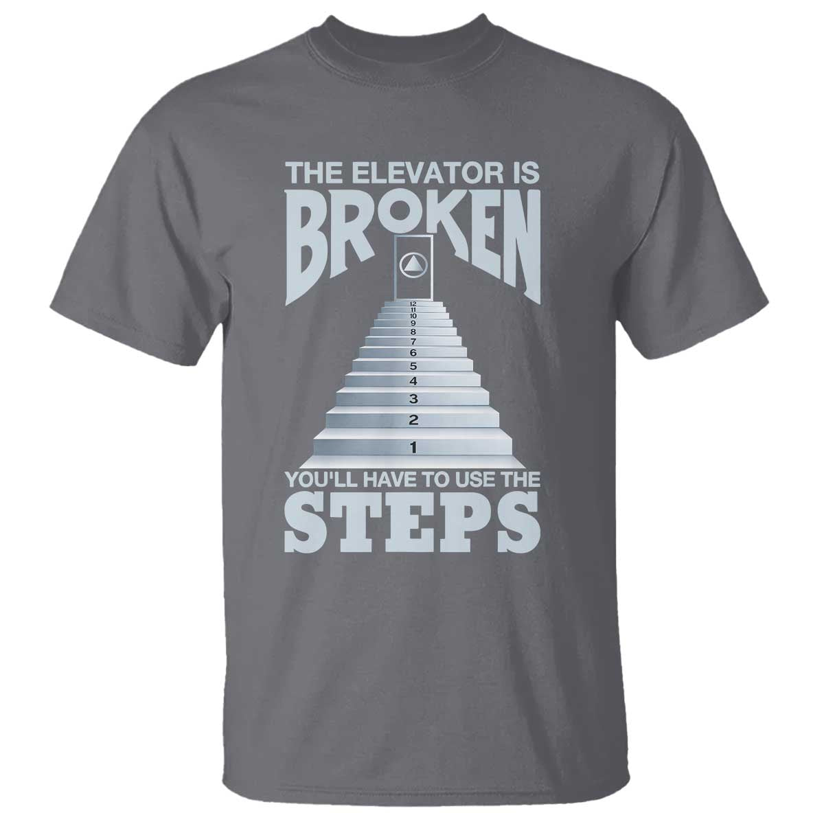 Sobriety Anniversary Sober T Shirt The Elevator is Broken You Will Have To Use The Steps TS11 Charcoal Print Your Wear