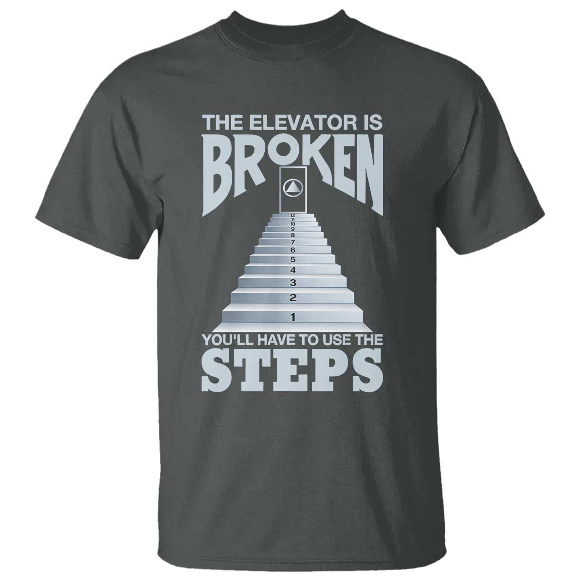 Sobriety Anniversary Sober T Shirt The Elevator is Broken You Will Have To Use The Steps TS11 Dark Heather Print Your Wear