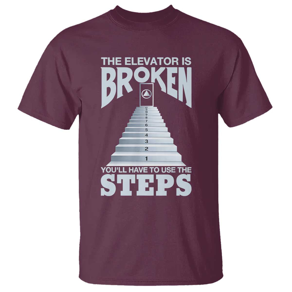 Sobriety Anniversary Sober T Shirt The Elevator is Broken You Will Have To Use The Steps TS11 Maroon Print Your Wear