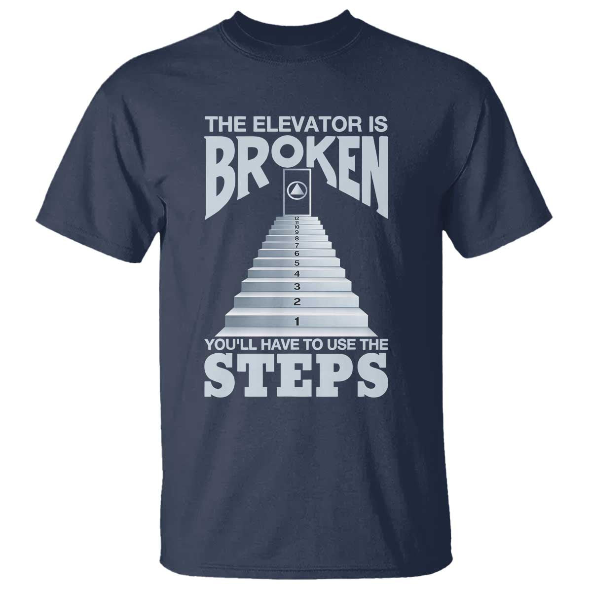 Sobriety Anniversary Sober T Shirt The Elevator is Broken You Will Have To Use The Steps TS11 Navy Print Your Wear
