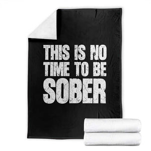 This Is No Time To Be Sober Throw Blanket Funny Drinking Beer TS11 Black Print Your Wear
