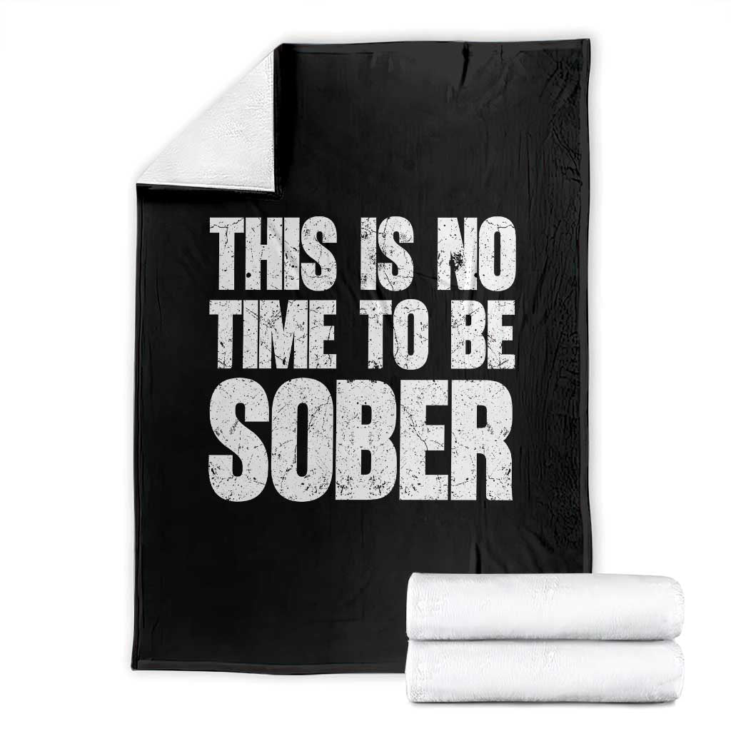 This Is No Time To Be Sober Throw Blanket Funny Drinking Beer TS11 Black Print Your Wear