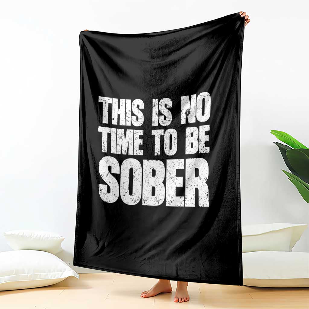 This Is No Time To Be Sober Throw Blanket Funny Drinking Beer TS11 Print Your Wear