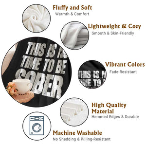 This Is No Time To Be Sober Throw Blanket Funny Drinking Beer TS11 Print Your Wear