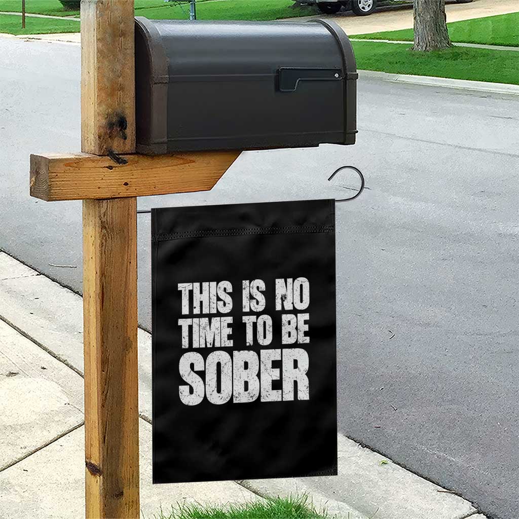 This Is No Time To Be Sober Garden Flag Funny Drinking Beer TS11 Print Your Wear