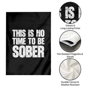This Is No Time To Be Sober Garden Flag Funny Drinking Beer TS11 Print Your Wear
