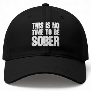 This Is No Time To Be Sober Baseball Cap Funny Drinking Beer TS11 Print Your Wear