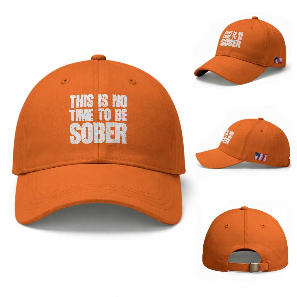 This Is No Time To Be Sober Baseball Cap Funny Drinking Beer TS11 Baseball Cap Universal Fit Orange Print Your Wear