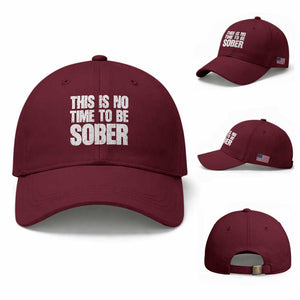 This Is No Time To Be Sober Baseball Cap Funny Drinking Beer TS11 Baseball Cap Universal Fit Maroon Print Your Wear