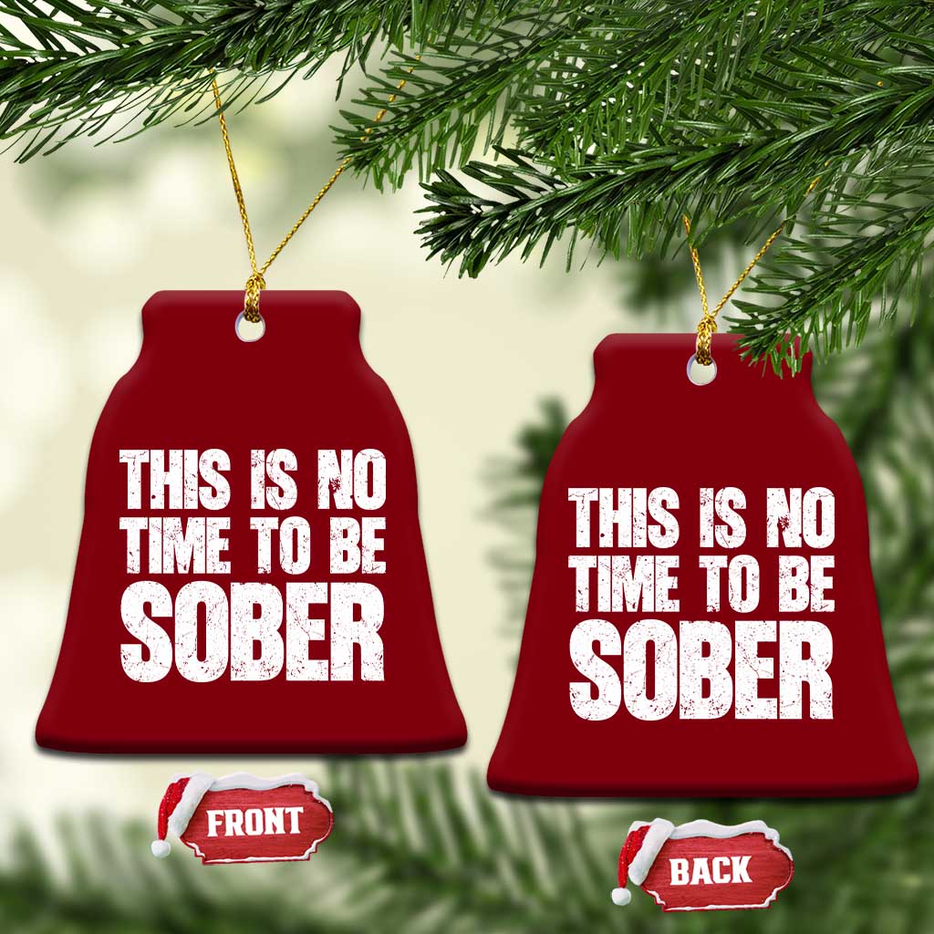 This Is No Time To Be Sober Ceramic Ornament Funny Drinking Beer TS11 Print Your Wear
