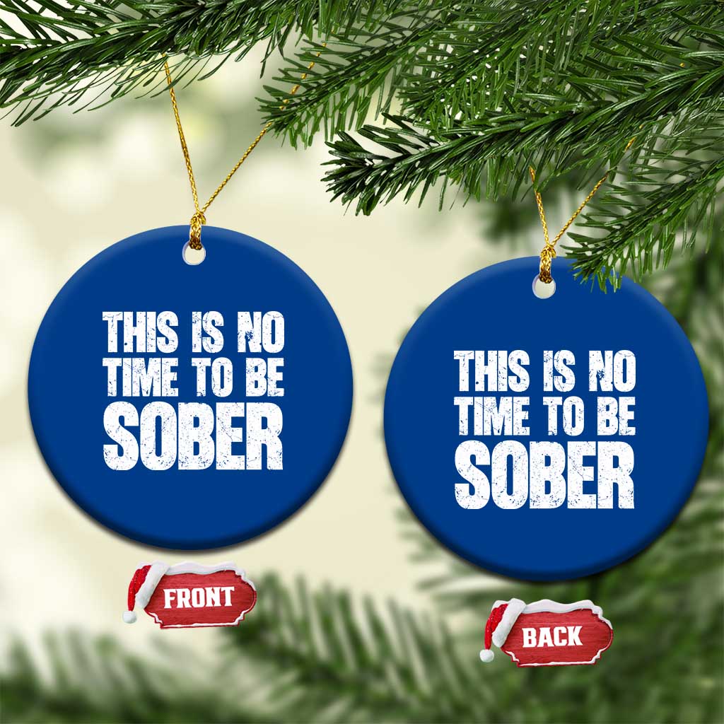 This Is No Time To Be Sober Ceramic Ornament Funny Drinking Beer TS11 1pc Blue Print Your Wear