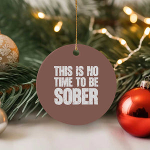 This Is No Time To Be Sober Ceramic Ornament Funny Drinking Beer TS11 1pc Mocha Print Your Wear