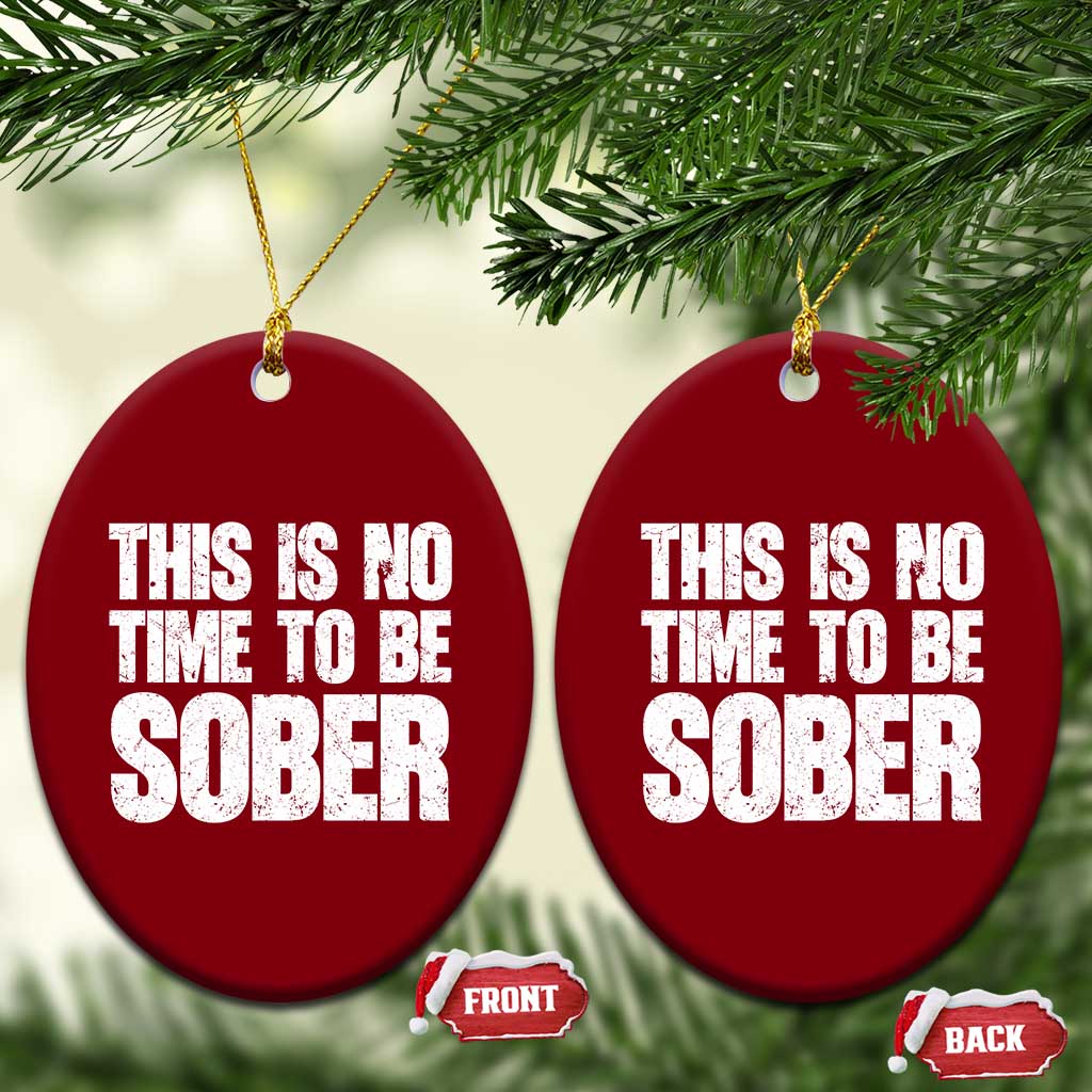 This Is No Time To Be Sober Ceramic Ornament Funny Drinking Beer TS11 Print Your Wear