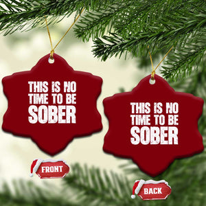 This Is No Time To Be Sober Ceramic Ornament Funny Drinking Beer TS11 Print Your Wear