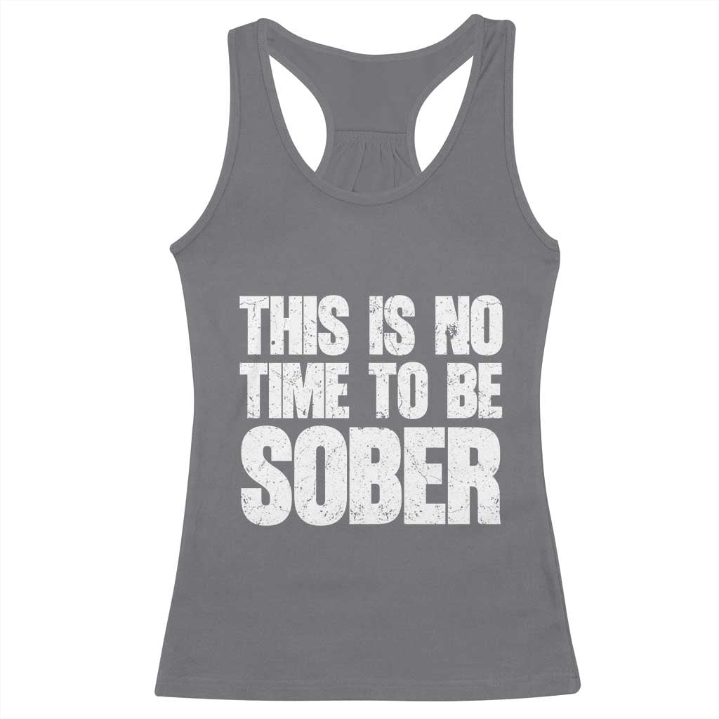 This Is No Time To Be Sober Racerback Tank Top Funny Drinking Beer TS11 Charcoal Print Your Wear
