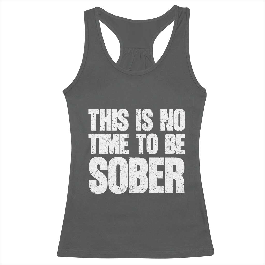 This Is No Time To Be Sober Racerback Tank Top Funny Drinking Beer TS11 Dark Heather Print Your Wear