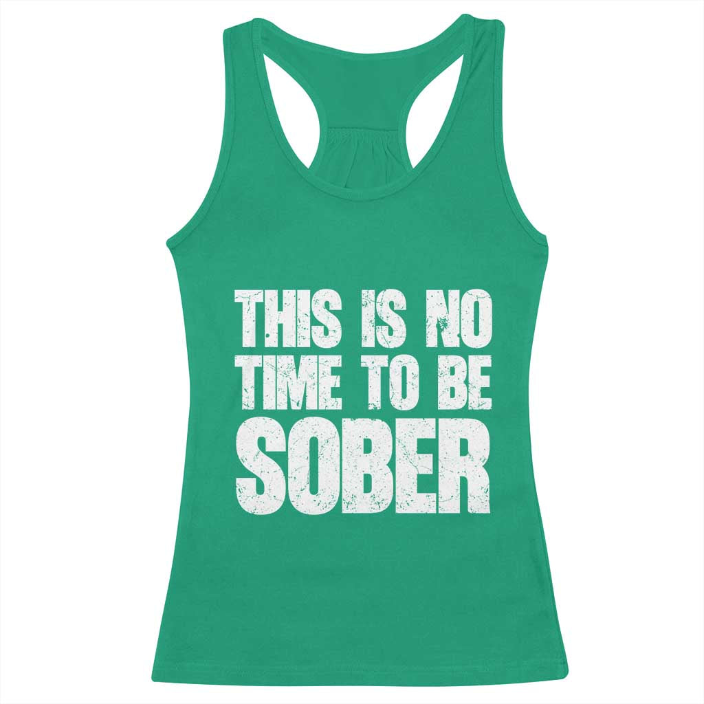 This Is No Time To Be Sober Racerback Tank Top Funny Drinking Beer TS11 Irish Green Print Your Wear