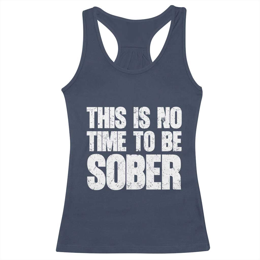 This Is No Time To Be Sober Racerback Tank Top Funny Drinking Beer TS11 Navy Print Your Wear