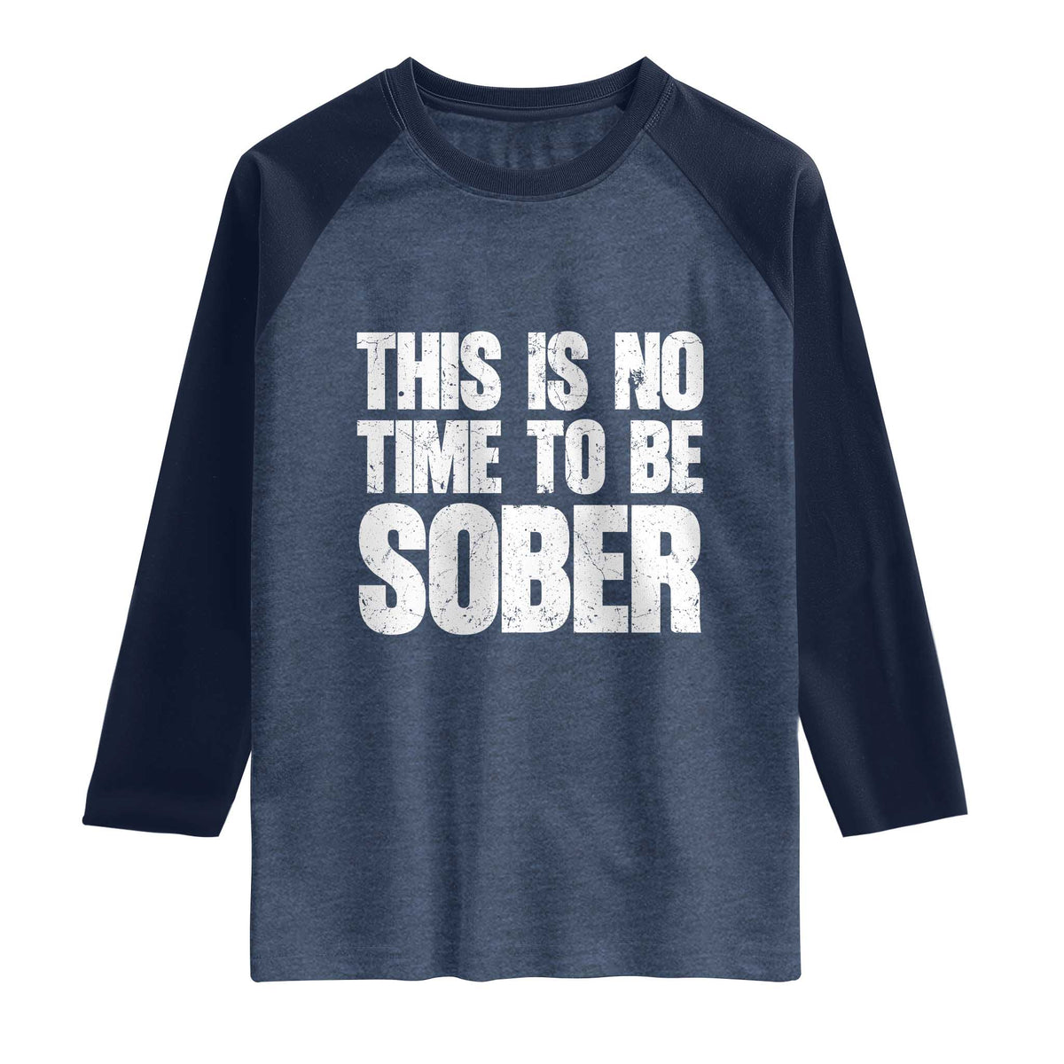 This Is No Time To Be Sober Raglan Shirt Funny Drinking Beer TS11 Heather Denim Navy Print Your Wear
