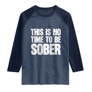 This Is No Time To Be Sober Raglan Shirt Funny Drinking Beer TS11 Heather Denim Navy Print Your Wear