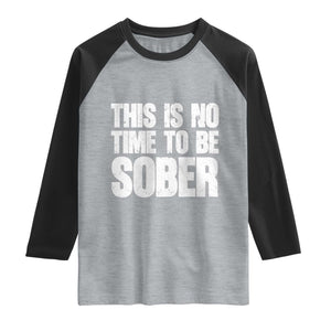 This Is No Time To Be Sober Raglan Shirt Funny Drinking Beer TS11 Heather Gray Black Print Your Wear