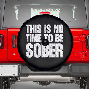 This Is No Time To Be Sober Spare Tire Cover Funny Drinking Beer TS11 Black Print Your Wear