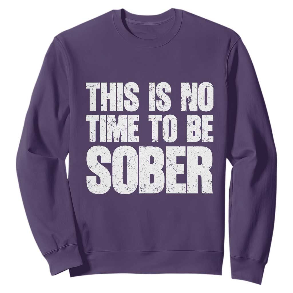 This Is No Time To Be Sober Sweatshirt Funny Drinking Beer TS11 Purple Print Your Wear