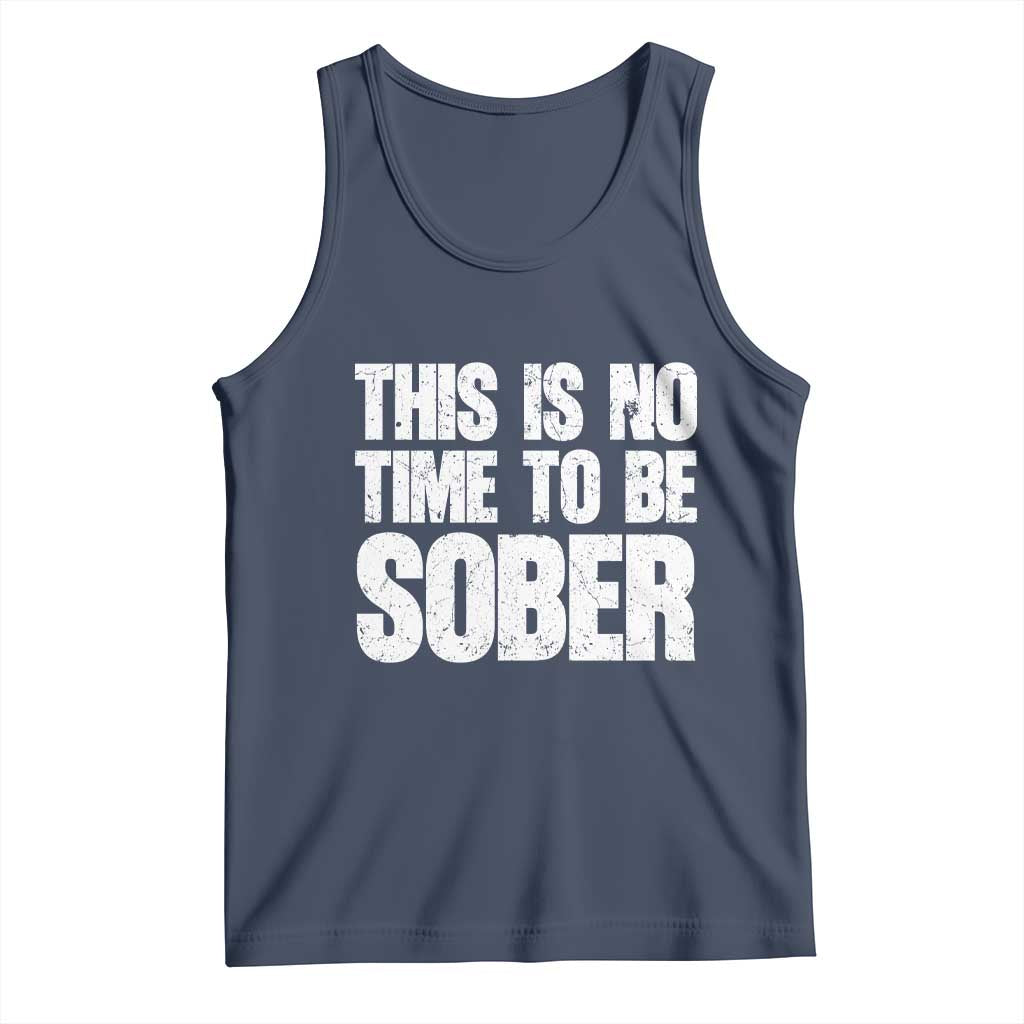 This Is No Time To Be Sober Tank Top Funny Drinking Beer TS11 Navy Print Your Wear