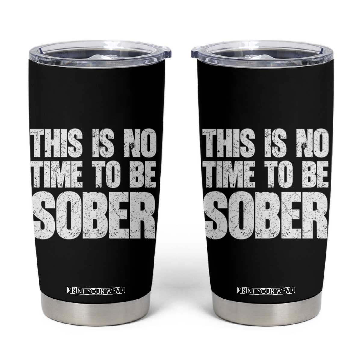 This Is No Time To Be Sober Tumbler Cup Funny Drinking Beer TS11 Black Print Your Wear