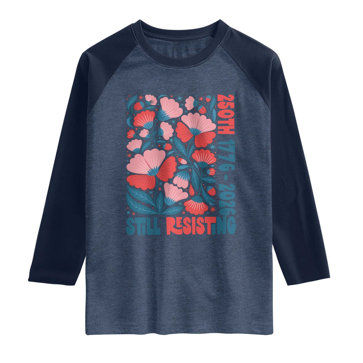 Floral 250th Still Resisting 4th of July 1776 2026 Raglan Shirt TS11 Heather Denim Navy Print Your Wear