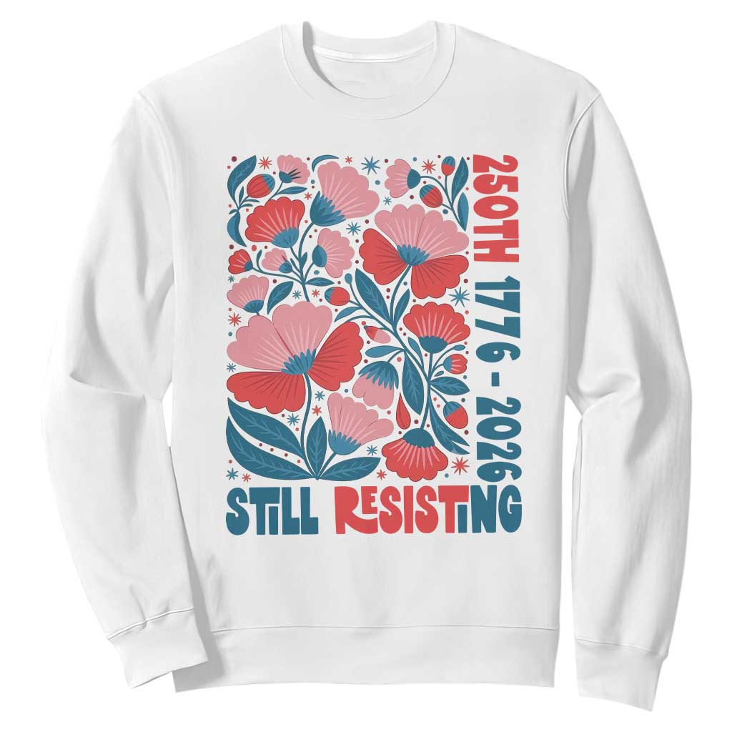 Floral 250th Still Resisting 4th of July 1776 2026 Sweatshirt TS11 White Print Your Wear