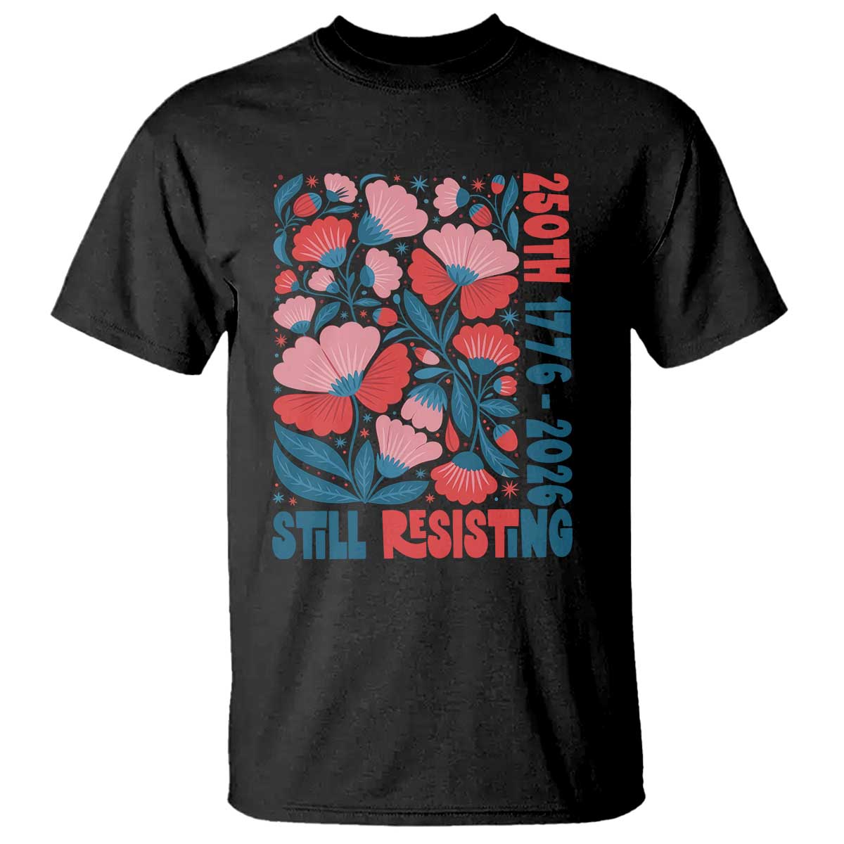 Floral 250th Still Resisting 4th of July 1776 2026 T Shirt TS11 Black Print Your Wear