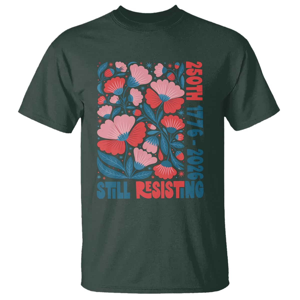 Floral 250th Still Resisting 4th of July 1776 2026 T Shirt TS11 Dark Forest Green Print Your Wear