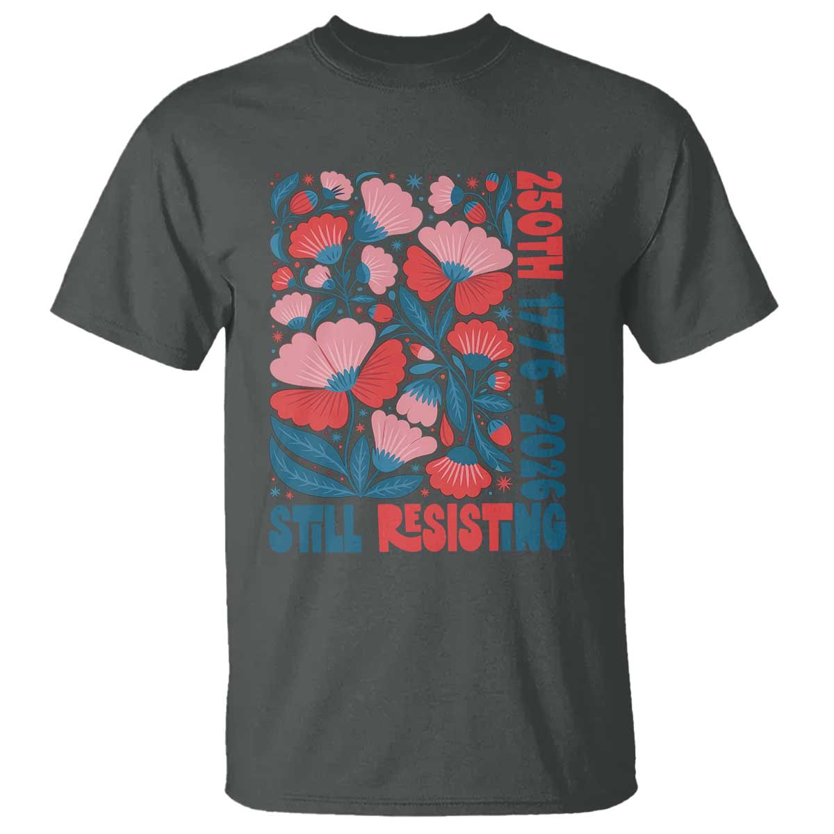 Floral 250th Still Resisting 4th of July 1776 2026 T Shirt TS11 Dark Heather Print Your Wear