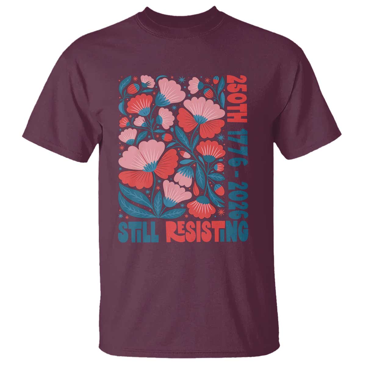 Floral 250th Still Resisting 4th of July 1776 2026 T Shirt TS11 Maroon Print Your Wear