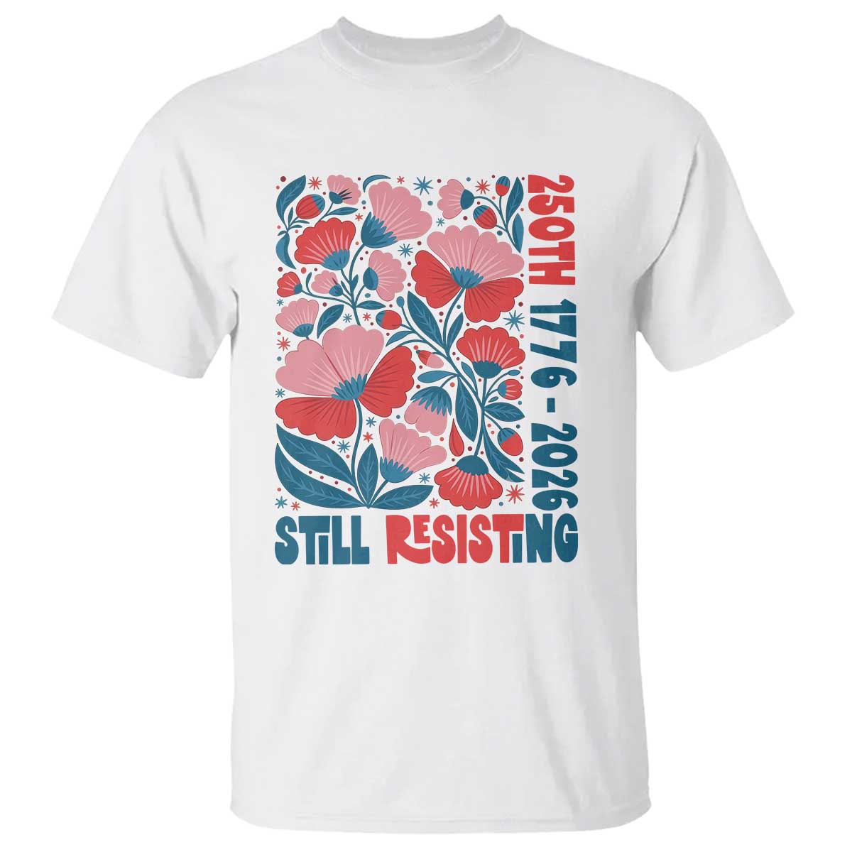 Floral 250th Still Resisting 4th of July 1776 2026 T Shirt TS11 White Print Your Wear