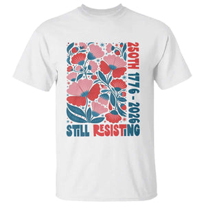 Floral 250th Still Resisting 4th of July 1776 2026 T Shirt TS11 White Print Your Wear