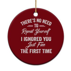 Funny There Is No Need To Repeat Yourself I Ignored You Just Fine The First Time Ceramic Ornament TS11 1pc Red Print Your Wear