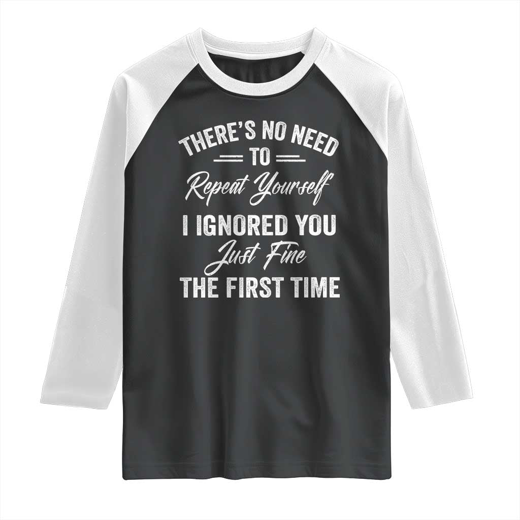 Funny There Is No Need To Repeat Yourself I Ignored You Just Fine The First Time Raglan Shirt TS11 Black White Print Your Wear