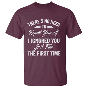 Funny There Is No Need To Repeat Yourself I Ignored You Just Fine The First Time T Shirt TS11 Maroon Print Your Wear