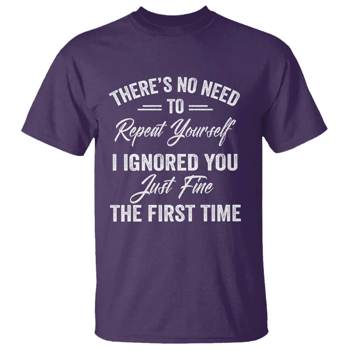 Funny There Is No Need To Repeat Yourself I Ignored You Just Fine The First Time T Shirt TS11 Purple Print Your Wear