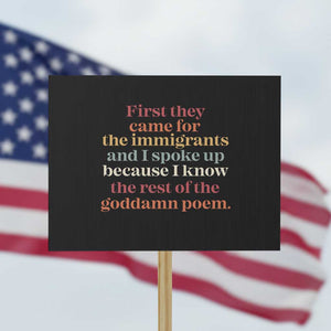First They Came For The Immigrants And I Spoke Up Because I Know Protest Sign Abolish Ice Protest TS11 Horizontal 18" × 24" Black Print Your Wear