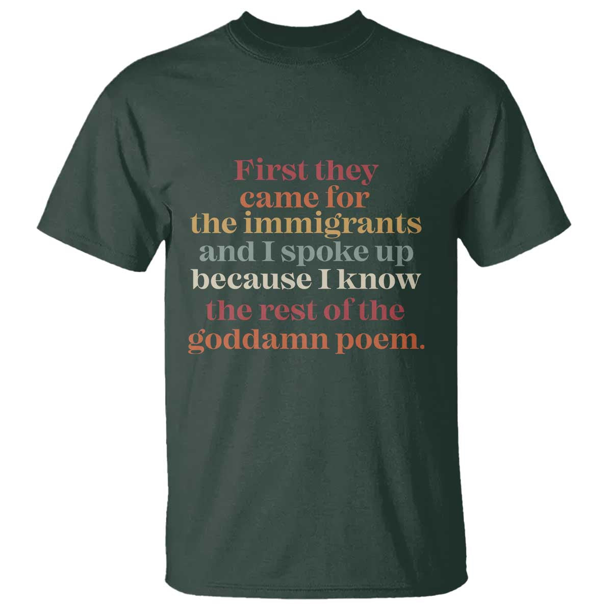 First They Came For The Immigrants T Shirt - I Spoke Up Abolish ICE Protest Solidarity Tee TS11 Dark Forest Green Print Your Wear