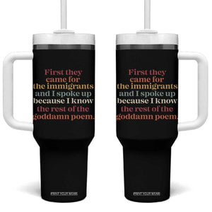 First They Came For The Immigrants And I Spoke Up Because I Know Tumbler With Handle Abolish Ice Protest TS11 One Size: 40 oz Black Print Your Wear