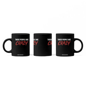 These People Are Crazy Coffee Mug Political Satire TS11 Print Your Wear
