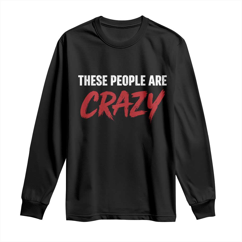 These People Are Crazy Long Sleeve Shirt Political Satire TS11 Black Print Your Wear